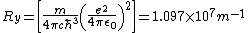 R_{y} = \left[ \frac{m}{4 \pi c \hbar^3}\left(\frac{e^2}{4 \pi \epsilon_{0}}\right)^{2}\right] = 1.097 \times 10^{7} m^{-1}
